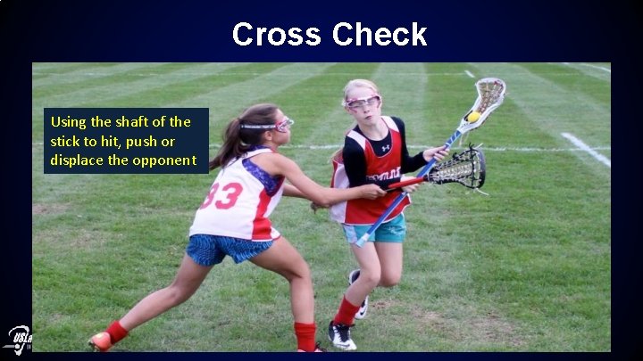 Cross Check Using the shaft of the stick to hit, push or displace the