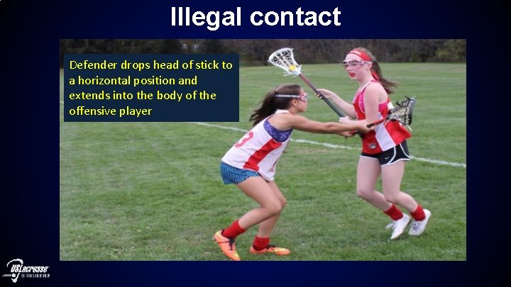 Illegal contact Defender drops head of stick to a horizontal position and extends into