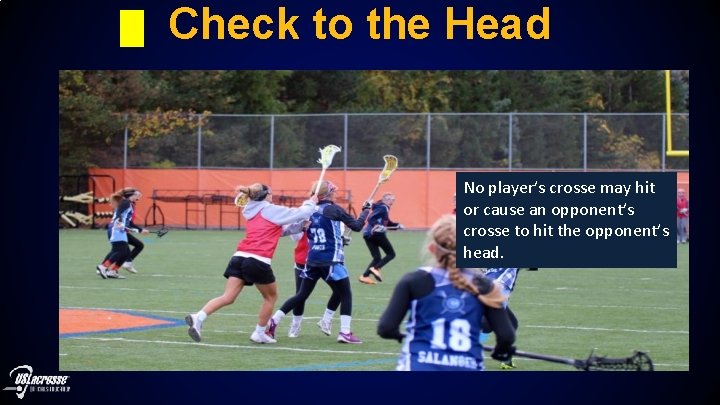 Check to the Head No player’s crosse may hit or cause an opponent’s crosse