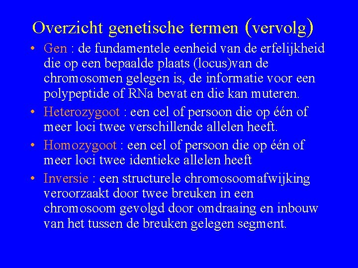 Overzicht genetische termen (vervolg) • Gen : de fundamentele eenheid van de erfelijkheid die