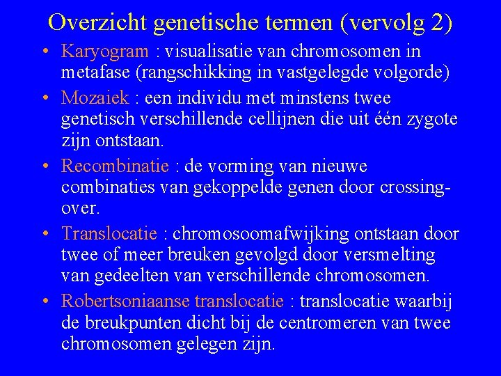 Overzicht genetische termen (vervolg 2) • Karyogram : visualisatie van chromosomen in metafase (rangschikking