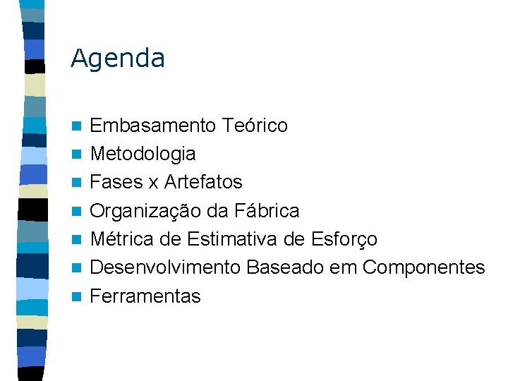 Agenda n n n n Embasamento Teórico Metodologia Fases x Artefatos Organização da Fábrica