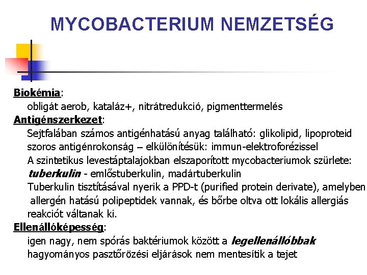 MYCOBACTERIUM NEMZETSÉG Biokémia: obligát aerob, kataláz+, nitrátredukció, pigmenttermelés Antigénszerkezet: Sejtfalában számos antigénhatású anyag található: