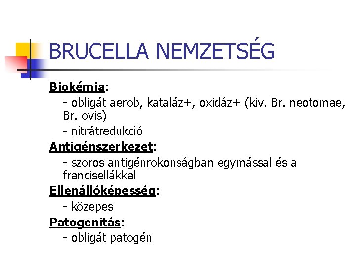 BRUCELLA NEMZETSÉG Biokémia: - obligát aerob, kataláz+, oxidáz+ (kiv. Br. neotomae, Br. ovis) -