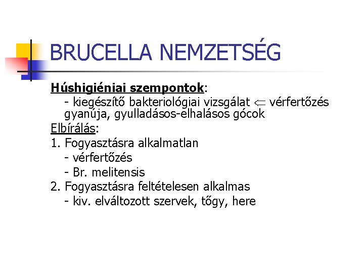 BRUCELLA NEMZETSÉG Húshigiéniai szempontok: - kiegészítő bakteriológiai vizsgálat vérfertőzés gyanúja, gyulladásos-elhalásos gócok Elbírálás: 1.