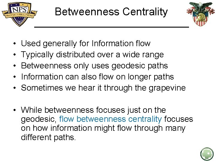  Betweenness Centrality • • • Used generally for Information flow Typically distributed over
