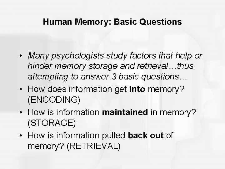 Human Memory: Basic Questions • Many psychologists study factors that help or hinder memory