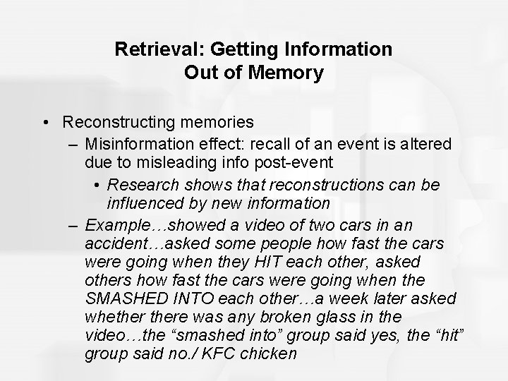 Retrieval: Getting Information Out of Memory • Reconstructing memories – Misinformation effect: recall of