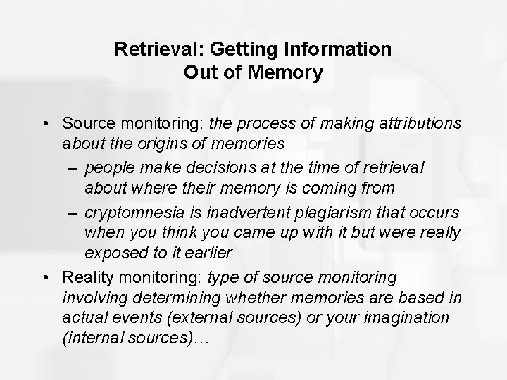 Retrieval: Getting Information Out of Memory • Source monitoring: the process of making attributions