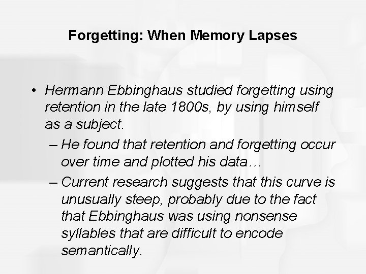 Forgetting: When Memory Lapses • Hermann Ebbinghaus studied forgetting using retention in the late