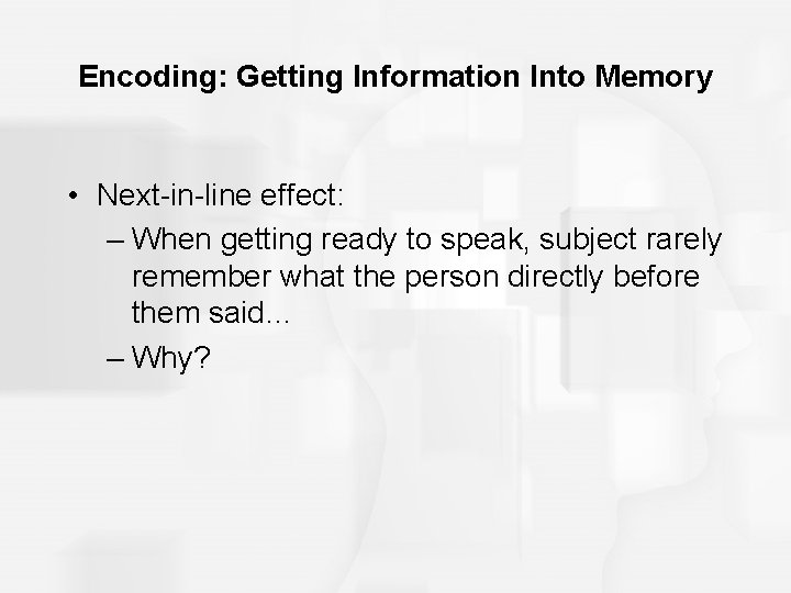 Encoding: Getting Information Into Memory • Next-in-line effect: – When getting ready to speak,