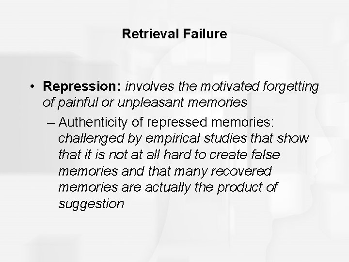 Retrieval Failure • Repression: involves the motivated forgetting of painful or unpleasant memories –