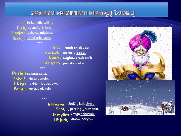 SVARBU PRISIMINTI PIRMĄJĮ ŽODELĮ Iš tų kalnelių tolimų, Purių pusnelių kilimų Sugrįžta vakaras SVARBU PRISIMINTI PIRMĄJĮ ŽODELĮ Iš tų kalnelių tolimų, Purių pusnelių kilimų Sugrįžta vakaras