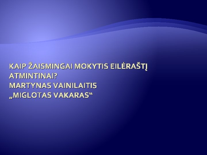 KAIP ŽAISMINGAI MOKYTIS EILĖRAŠTĮ ATMINTINAI? MARTYNAS VAINILAITIS „MIGLOTAS VAKARAS“ KAIP ŽAISMINGAI MOKYTIS EILĖRAŠTĮ ATMINTINAI? MARTYNAS VAINILAITIS „MIGLOTAS VAKARAS“