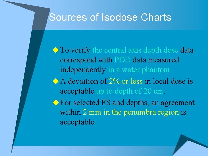 Sources of Isodose Charts u To verify the central axis depth dose data correspond