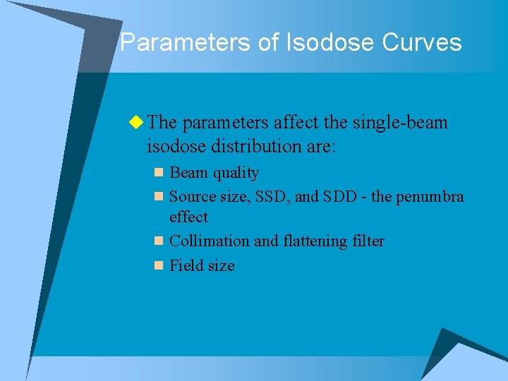 Parameters of Isodose Curves u The parameters affect the single-beam isodose distribution are: n