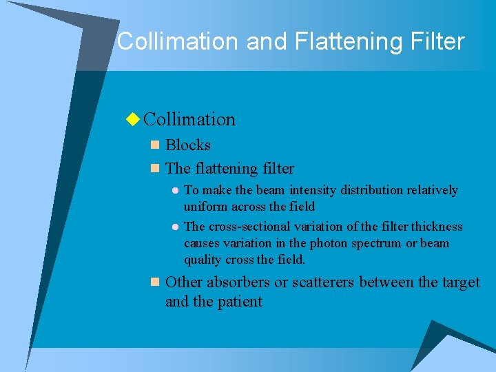 Collimation and Flattening Filter u Collimation n Blocks n The flattening filter To make