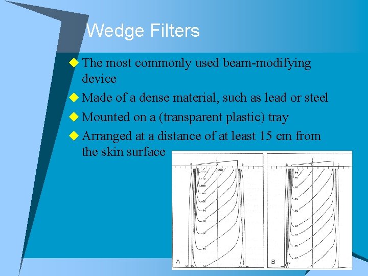 Wedge Filters u The most commonly used beam-modifying device u Made of a dense