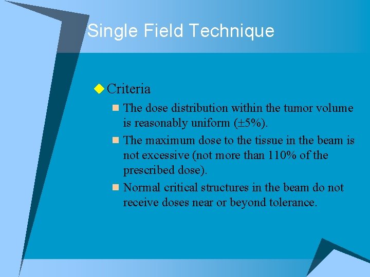 Single Field Technique u Criteria n The dose distribution within the tumor volume is