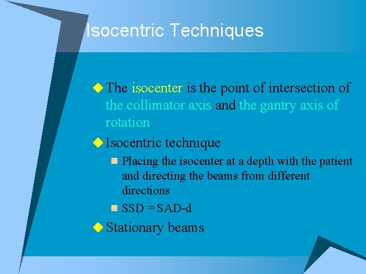 Isocentric Techniques u The isocenter is the point of intersection of the collimator axis