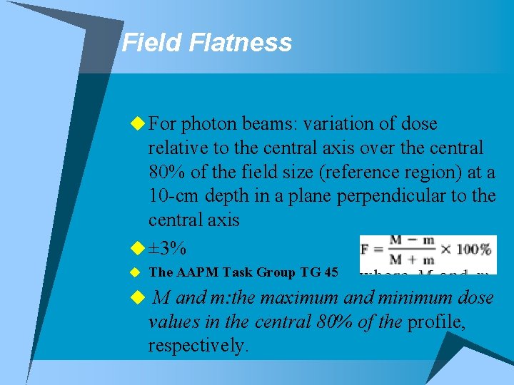 Field Flatness u For photon beams: variation of dose relative to the central axis