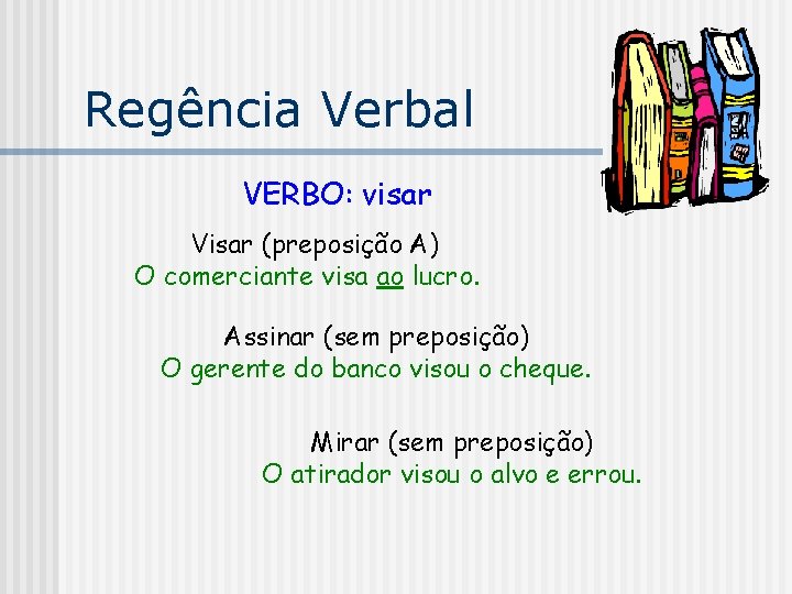 Regência Verbal VERBO: visar Visar (preposição A) O comerciante visa ao lucro. Assinar (sem