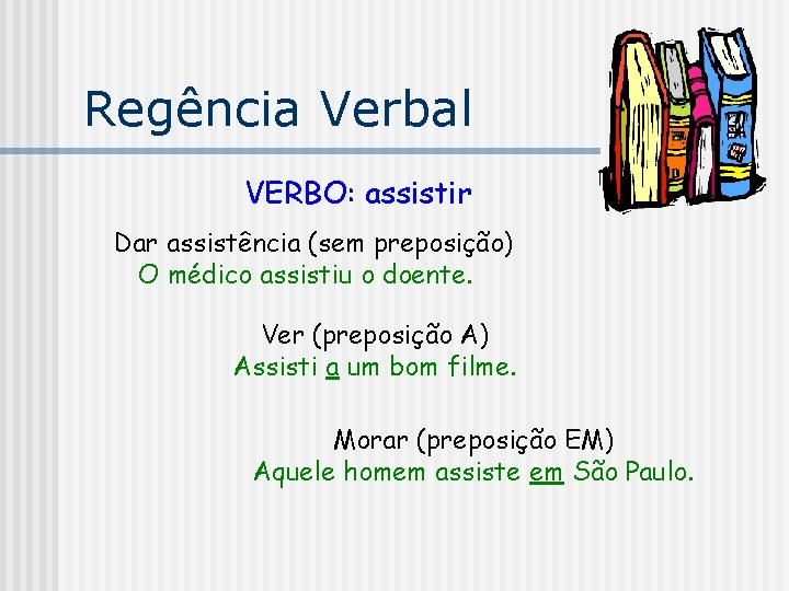 Regência Verbal VERBO: assistir Dar assistência (sem preposição) O médico assistiu o doente. Ver