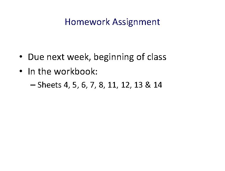 Homework Assignment • Due next week, beginning of class • In the workbook: –