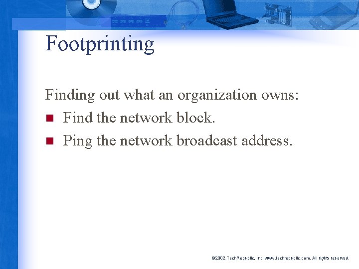 Footprinting Finding out what an organization owns: n Find the network block. n Ping