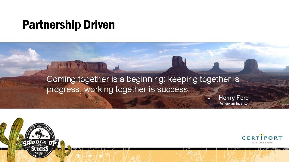 Partnership Driven Coming together is a beginning; keeping together is progress; working together is