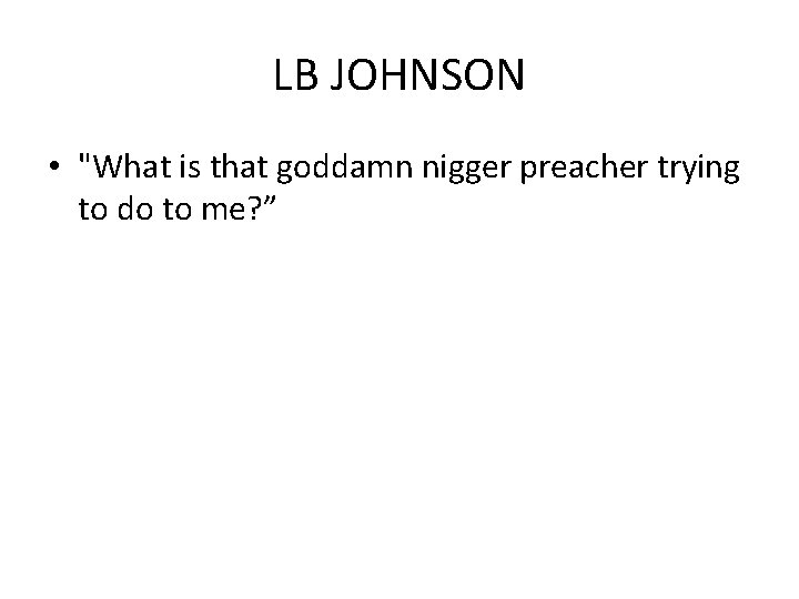 LB JOHNSON • "What is that goddamn nigger preacher trying to do to me?