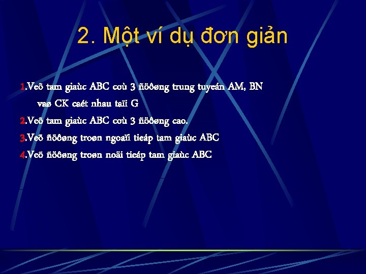 2. Một ví dụ đơn giản 1. Veõ tam giaùc ABC coù 3 ñöôøng