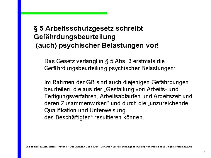 § 5 Arbeitsschutzgesetz schreibt Gefährdungsbeurteilung (auch) psychischer Belastungen vor! Das Gesetz verlangt in §