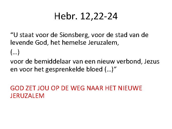 Hebr. 12, 22 -24 “U staat voor de Sionsberg, voor de stad van de
