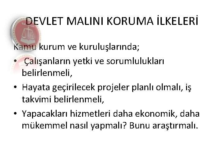 DEVLET MALINI KORUMA İLKELERİ Kamu kurum ve kuruluşlarında; • Çalışanların yetki ve sorumlulukları belirlenmeli,