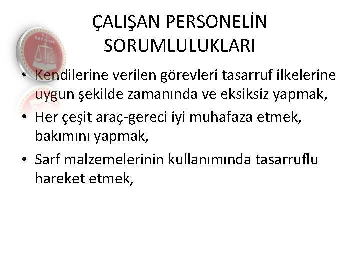 ÇALIŞAN PERSONELİN SORUMLULUKLARI • Kendilerine verilen görevleri tasarruf ilkelerine uygun şekilde zamanında ve eksiksiz