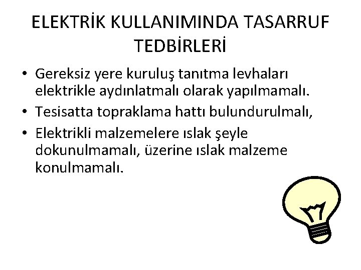 ELEKTRİK KULLANIMINDA TASARRUF TEDBİRLERİ • Gereksiz yere kuruluş tanıtma levhaları elektrikle aydınlatmalı olarak yapılmamalı.