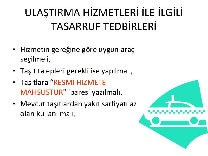 ULAŞTIRMA HİZMETLERİ İLE İLGİLİ TASARRUF TEDBİRLERİ • Hizmetin gereğine göre uygun araç seçilmeli, •