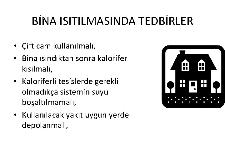 BİNA ISITILMASINDA TEDBİRLER • Çift cam kullanılmalı, • Bina ısındıktan sonra kalorifer kısılmalı, •