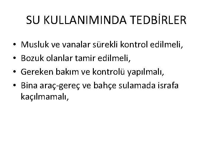 SU KULLANIMINDA TEDBİRLER • • Musluk ve vanalar sürekli kontrol edilmeli, Bozuk olanlar tamir