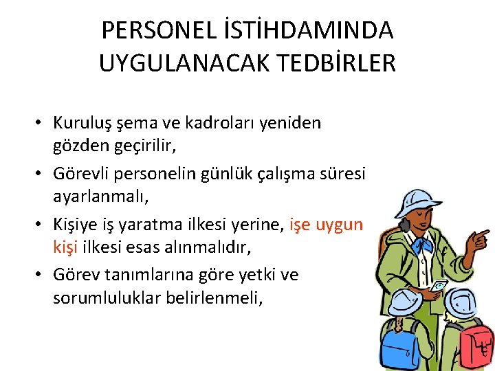 PERSONEL İSTİHDAMINDA UYGULANACAK TEDBİRLER • Kuruluş şema ve kadroları yeniden gözden geçirilir, • Görevli