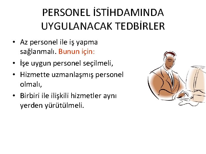 PERSONEL İSTİHDAMINDA UYGULANACAK TEDBİRLER • Az personel ile iş yapma sağlanmalı. Bunun için: •