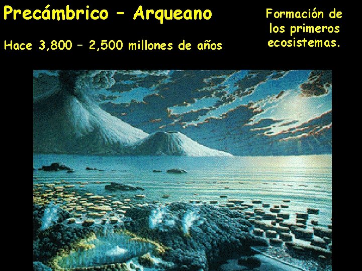 Precámbrico – Arqueano Hace 3, 800 – 2, 500 millones de años Formación de