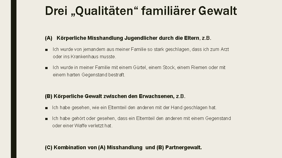 Drei „Qualitäten“ familiärer Gewalt (A) Körperliche Misshandlung Jugendlicher durch die Eltern, z. B. ■