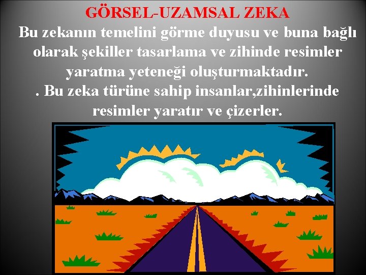 GÖRSEL-UZAMSAL ZEKA Bu zekanın temelini görme duyusu ve buna bağlı olarak şekiller tasarlama ve