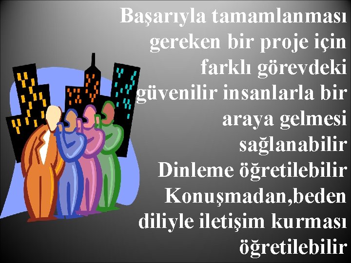 Başarıyla tamamlanması gereken bir proje için farklı görevdeki güvenilir insanlarla bir araya gelmesi sağlanabilir