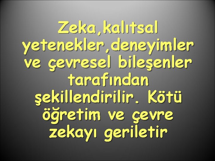 Zeka, kalıtsal yetenekler, deneyimler ve çevresel bileşenler tarafından şekillendirilir. Kötü öğretim ve çevre zekayı