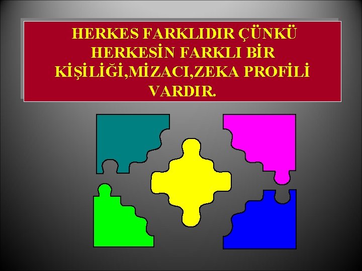 HERKES FARKLIDIR ÇÜNKÜ HERKESİN FARKLI BİR KİŞİLİĞİ, MİZACI, ZEKA PROFİLİ VARDIR. 