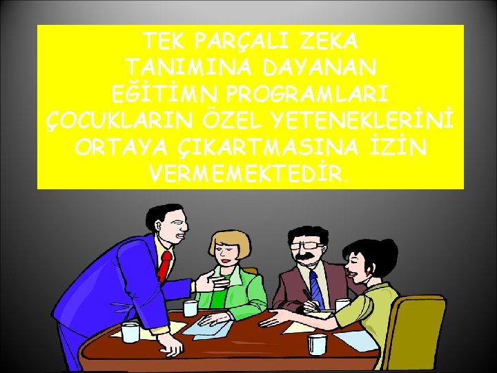 TEK PARÇALI ZEKA TANIMINA DAYANAN EĞİTİMN PROGRAMLARI ÇOCUKLARIN ÖZEL YETENEKLERİNİ ORTAYA ÇIKARTMASINA İZİN VERMEMEKTEDİR.