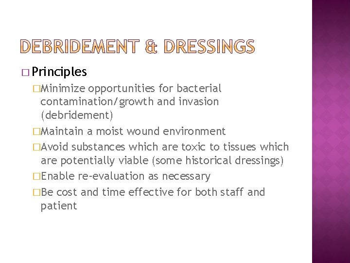 � Principles �Minimize opportunities for bacterial contamination/growth and invasion (debridement) �Maintain a moist wound